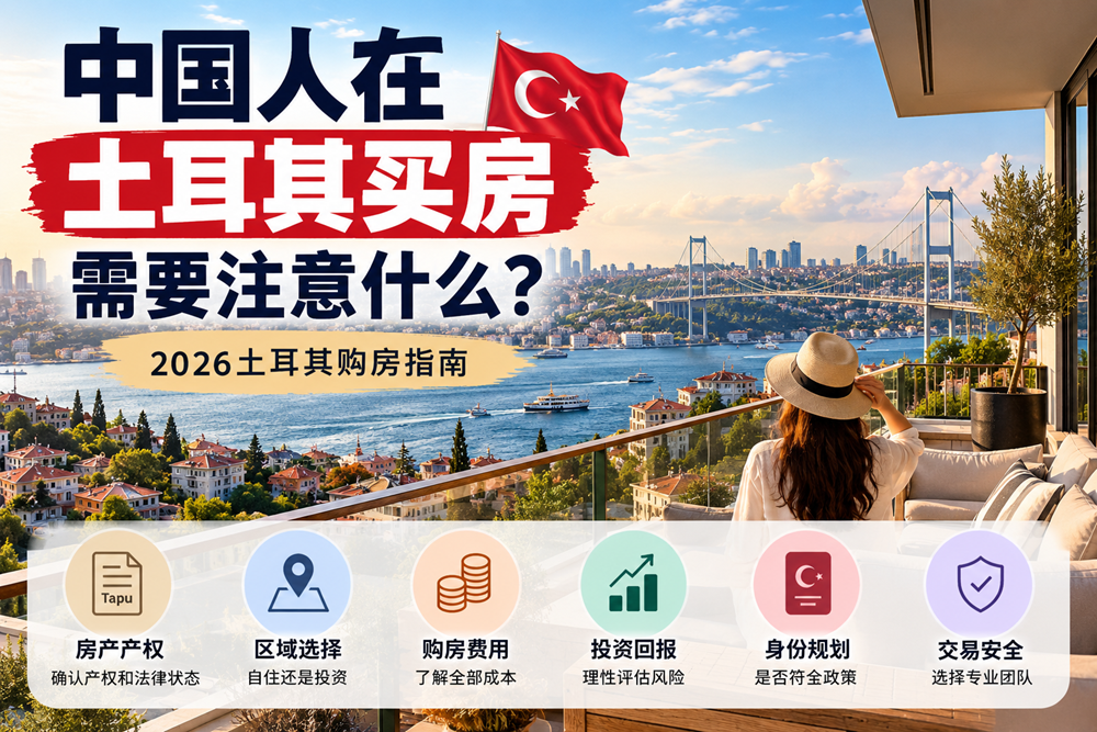 中国人在土耳其买房需要注意什么？2026土耳其购房指南